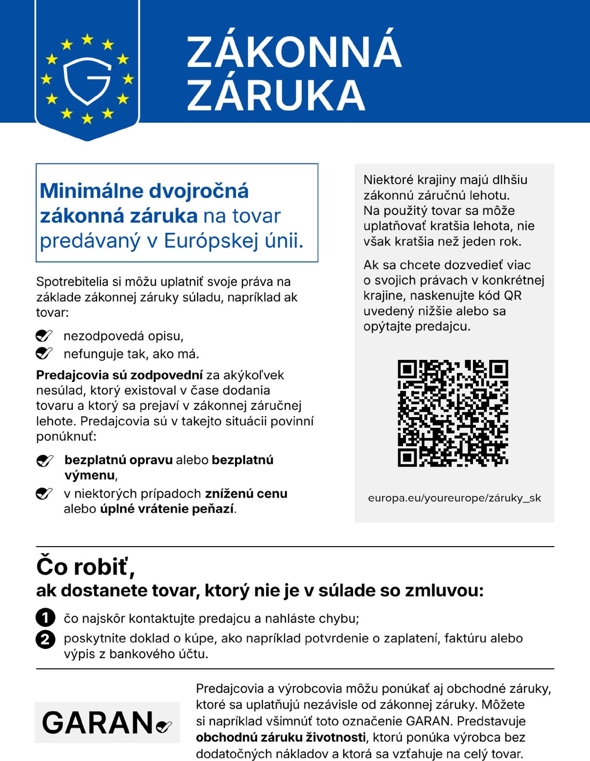 Zákonná záruka: minimálne dvojročná zákonná záruka na tovar predávaný v Európskej únii. Predajcovia sú zodpovední za akýkoľvek nesúlad, ktorý existoval v čase dodania tovaru a ktorý sa prejaví v zákonnej záručnej lehote, a sú povinní ponúknuť bezplatnú opravu alebo bezplatnú výmenu, v niektorých prípadoch zníženú cenu alebo úplné vrátenie peňazí. Viac na europa.eu/youreurope/záruky_sk.